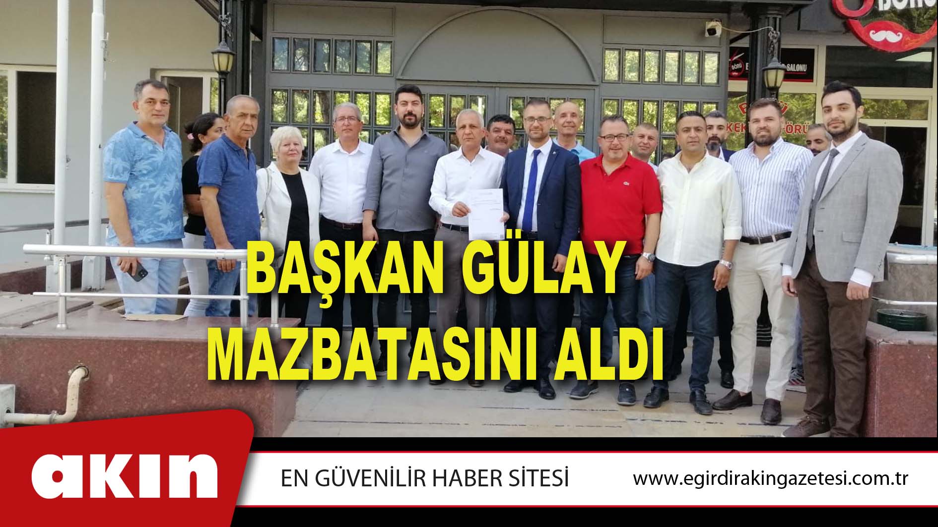 BAŞKAN GÜLAY MAZBATASINI ALDI