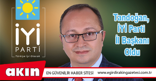 Tandoğan, İYİ Parti İl Başkanı Oldu