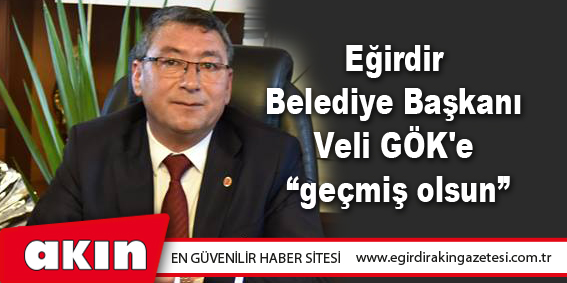 Eğirdir Belediye Başkanı Veli GÖK'e 
