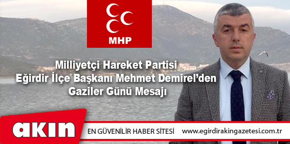 eğirdir haber,akın gazetesi,egirdir haberler,son dakika,Milliyetçi Hareket Partisi Eğirdir İlçe Başkanı Mehmet Demirel’den Gaziler Günü Mesajı