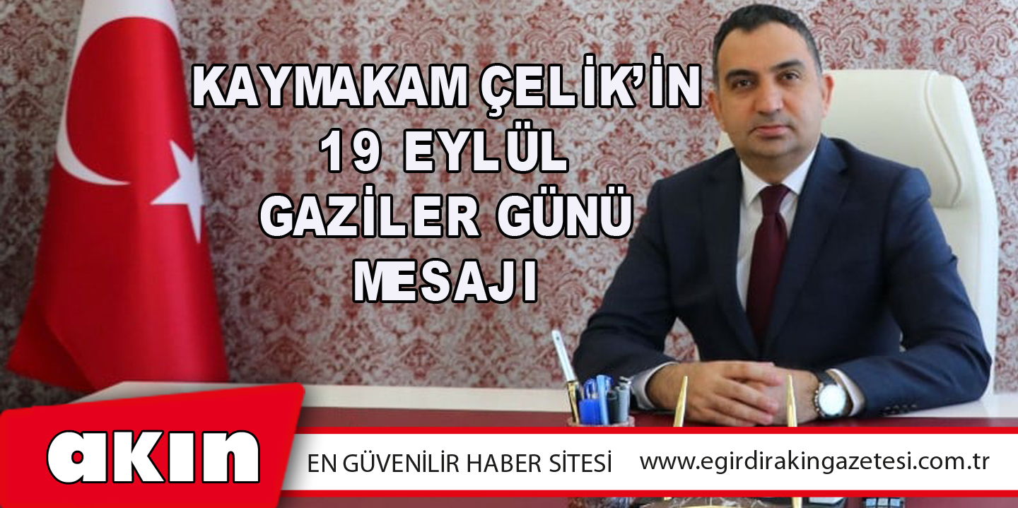 eğirdir haber,akın gazetesi,egirdir haberler,son dakika,Kaymakam Çelik’in 19 Eylül Gaziler Günü Mesajı