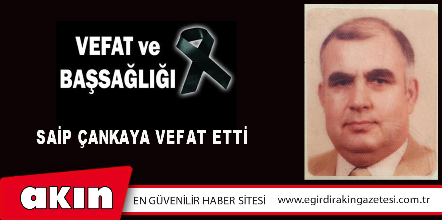 eğirdir haber,akın gazetesi,egirdir haberler,son dakika,Saip Çankaya Vefat Etti