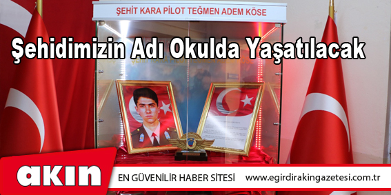 ŞEHİDİMİZİN ADI OKULDA YAŞATILACAK