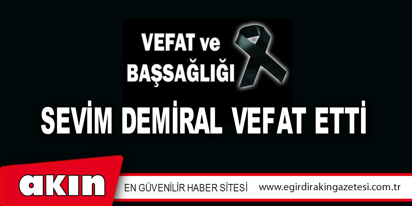 SEVİM DEMİRAL VEFAT ETTİ