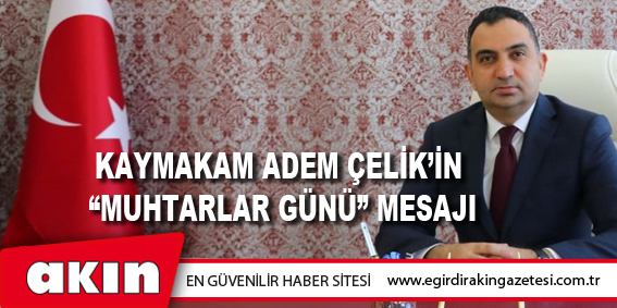 Kaymakam Adem Çelik’in  “Muhtarlar Günü” Mesajı