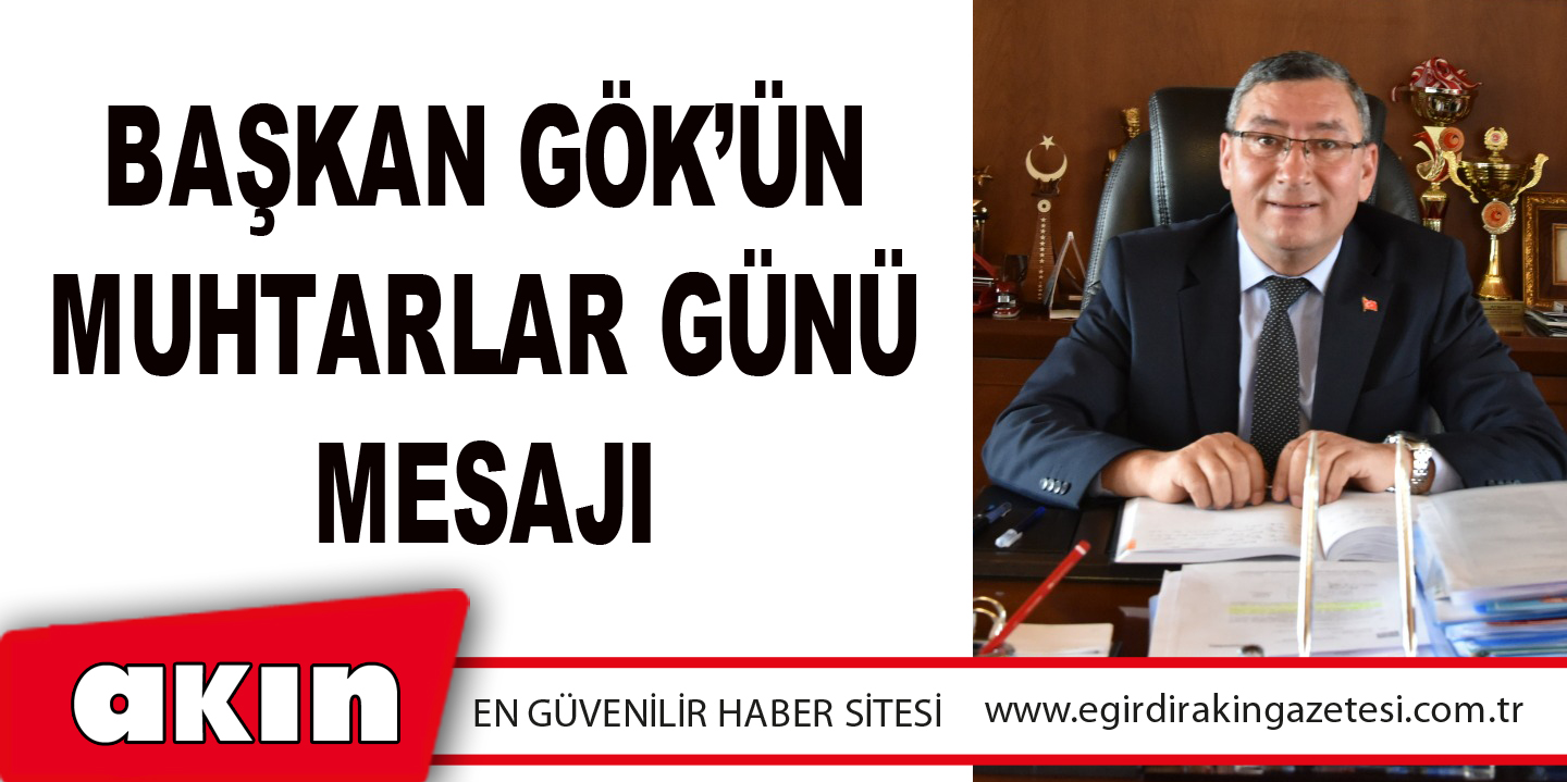 Başkan Gök’ün Muhtarlar Günü Mesajı