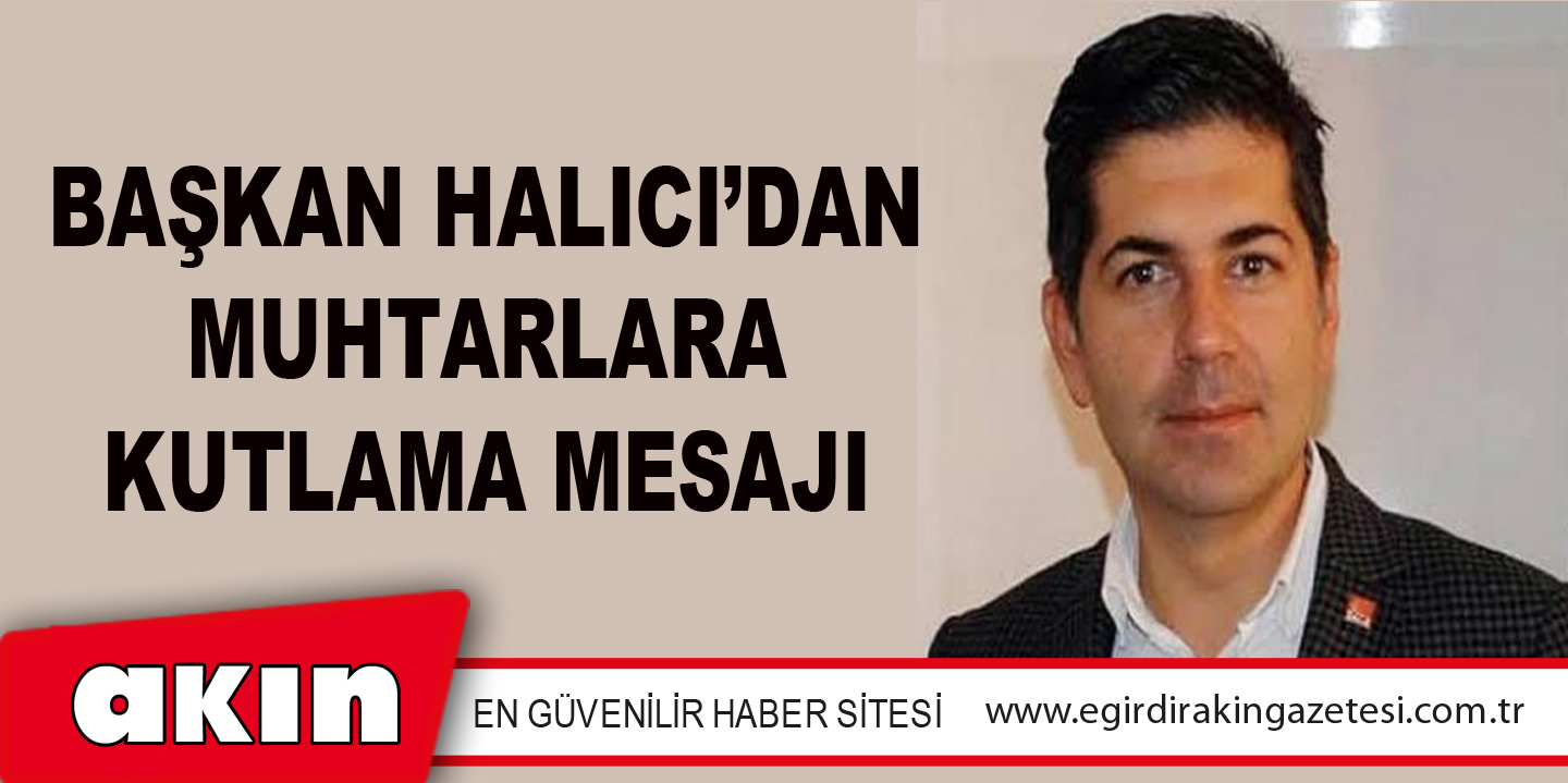 eğirdir haber,akın gazetesi,egirdir haberler,son dakika,BAŞKAN HALICI’DAN MUHTARLARA KUTLAMA MESAJI