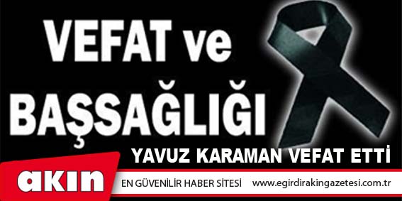 eğirdir haber,akın gazetesi,egirdir haberler,son dakika,Yavuz KARAMAN Vefat Etti