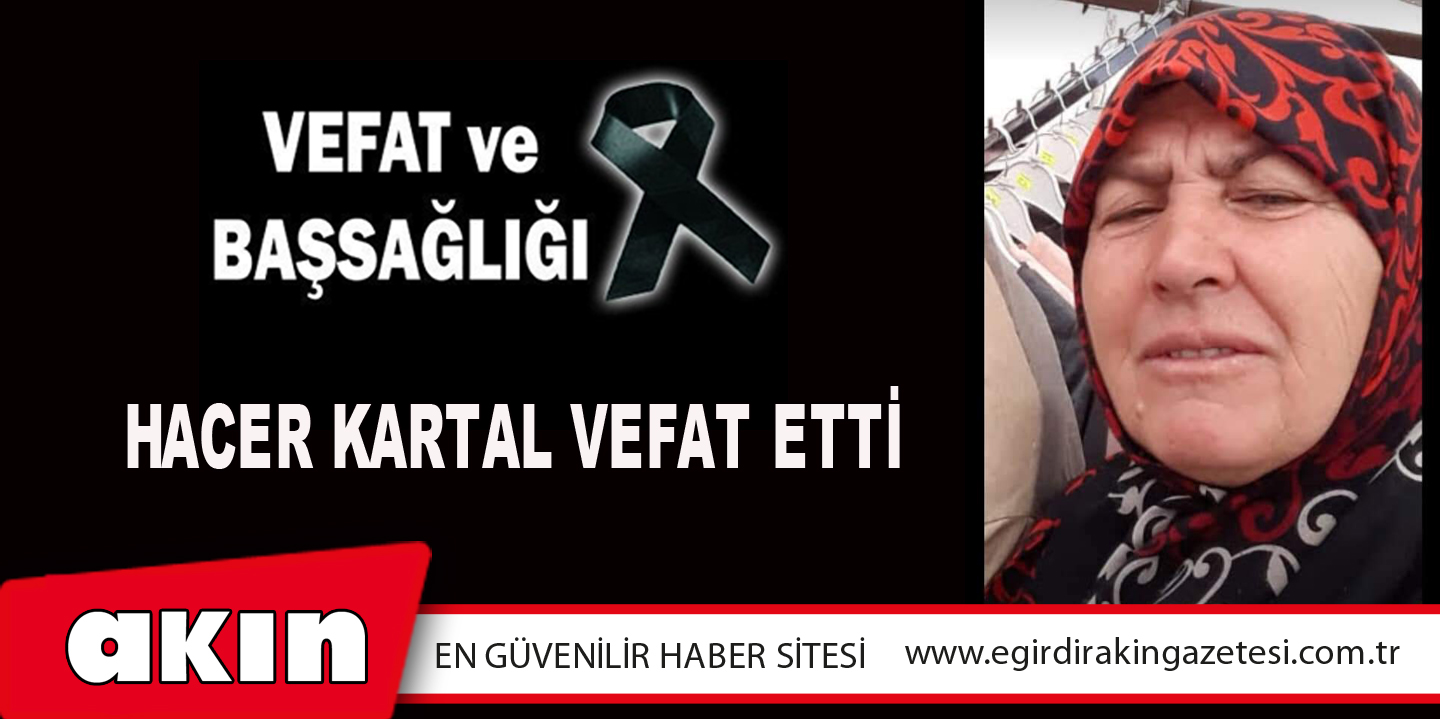 eğirdir haber,akın gazetesi,egirdir haberler,son dakika,HACER KARTAL VEFAT ETTİ