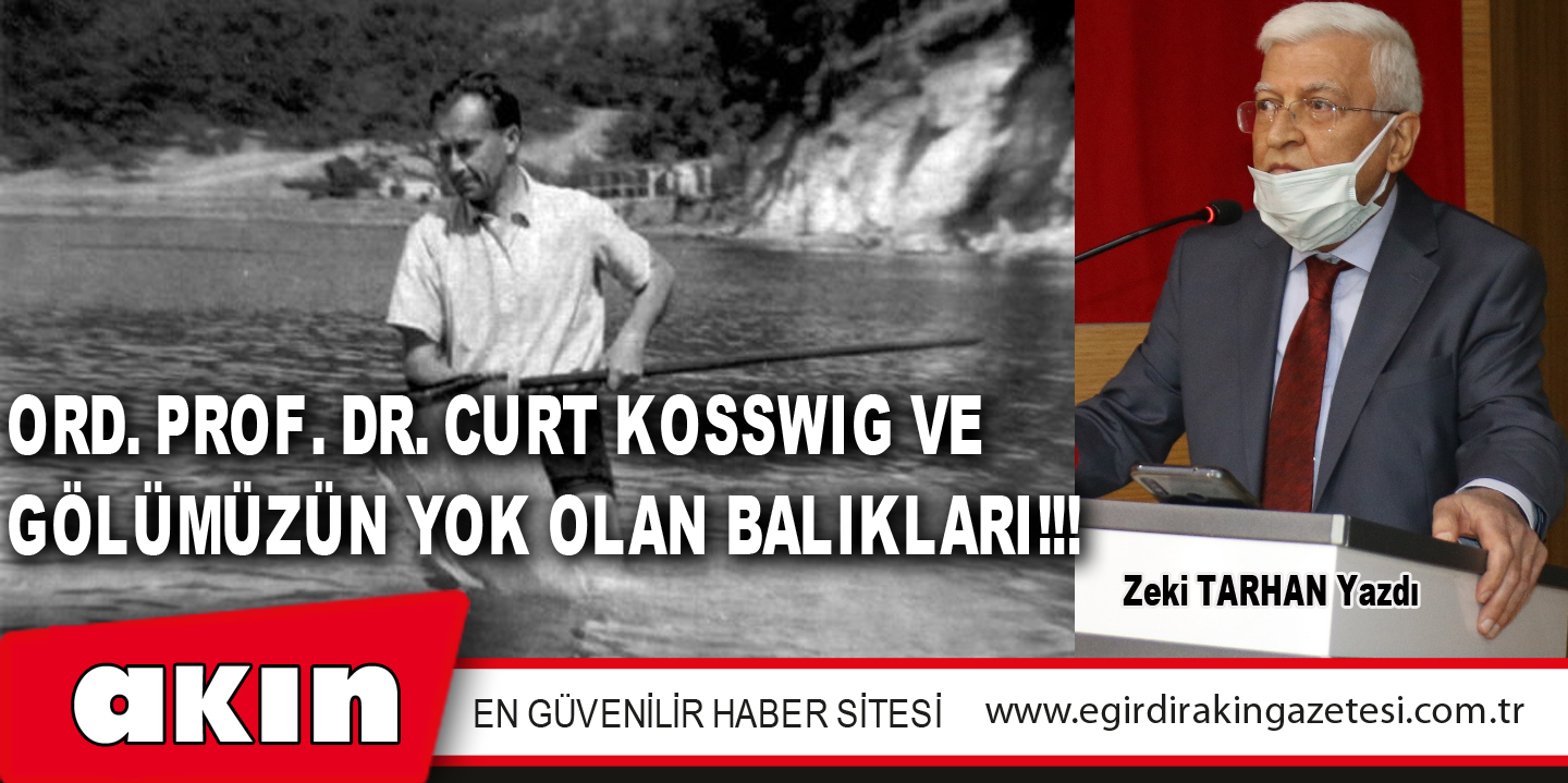 eğirdir haber,akın gazetesi,egirdir haberler,son dakika,ORD. PROF. DR. CURT KOSSWIG VE GÖLÜMÜZÜN YOK OLAN BALIKLARI!!!