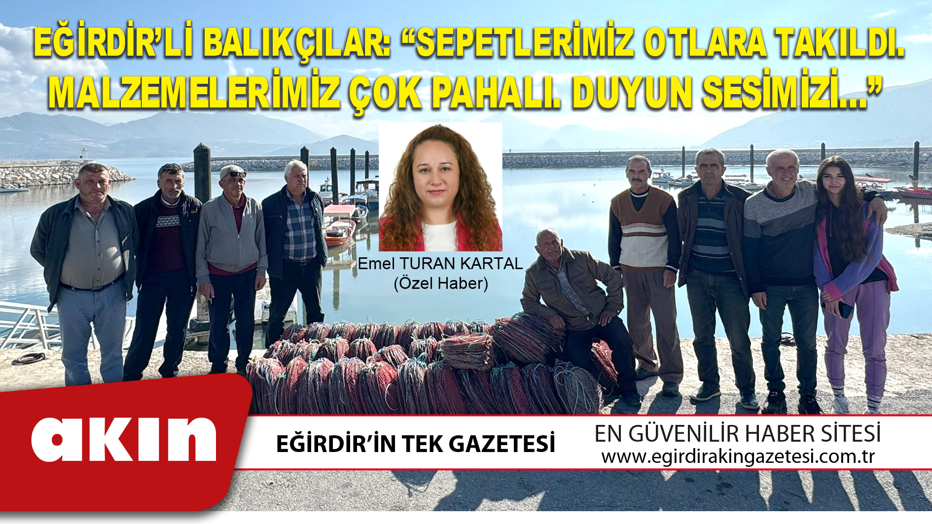 EĞİRDİR’Lİ BALIKÇILAR: “SEPETLERİMİZ OTLARA TAKILDI. MALZEMELERİMİZ ÇOK PAHALI. DUYUN SESİMİZİ…”