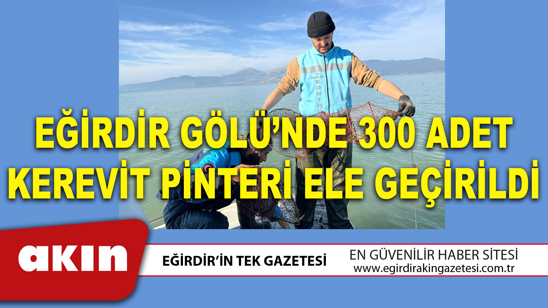 EĞİRDİR GÖLÜ’NDE 300 ADET KEREVİT PİNTERİ ELE GEÇİRİLDİ