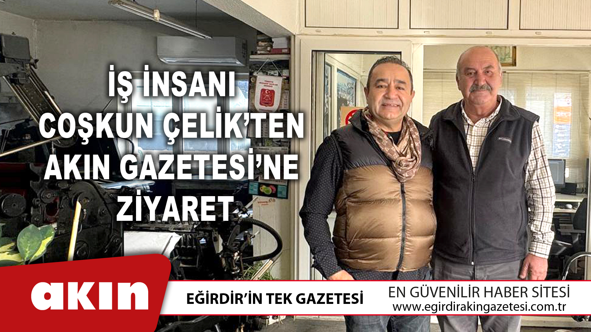 İş İnsanı Coşkun Çelik’ten Akın Gazetesi’ne Ziyaret