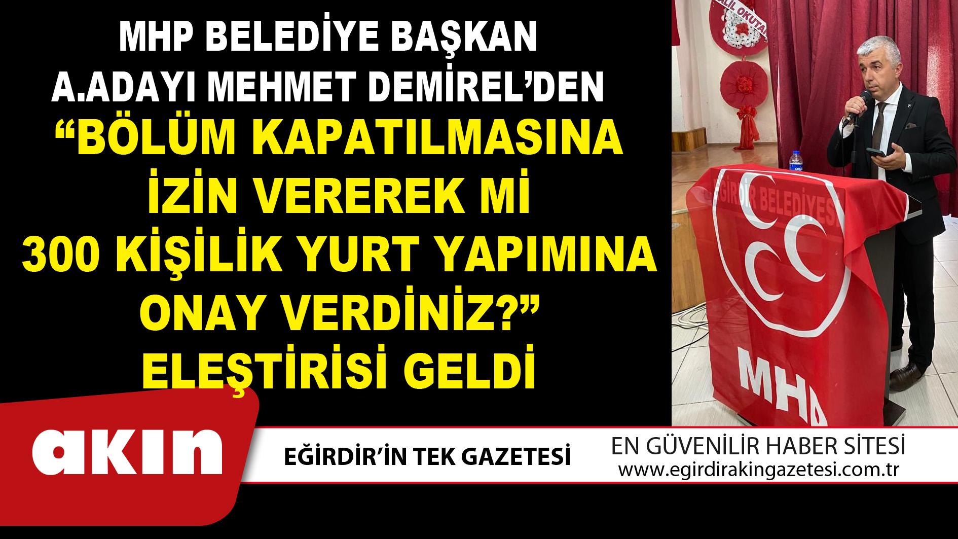 MHP BELEDİYE BAŞKAN A.ADAYI MEHMET DEMİREL’DEN  “BÖLÜM KAPATILMASINA İZİN VEREREK Mİ 300 KİŞİLİK YURT YAPIMINA ONAY VERDİNİZ?” ELEŞTİRİSİ GELDİ