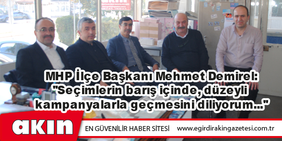 eğirdir haber,akın gazetesi,egirdir haberler,son dakika,MHP İlçe Başkanı Mehmet Demirel:  "Seçimlerin barış içinde, düzeyli kampanyalarla geçmesini diliyorum..."