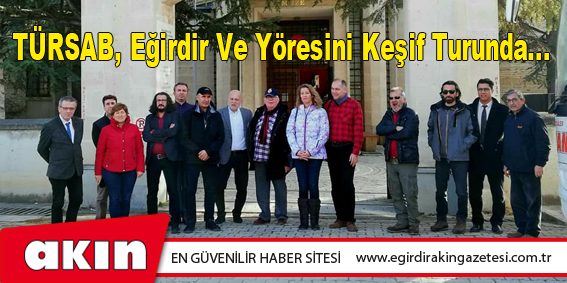 TÜRSAB, Eğirdir Ve Yöresini Keşif Turunda...