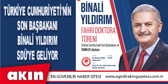 eğirdir haber,akın gazetesi,egirdir haberler,son dakika,Türkiye Cumhuriyeti'nin Son Başbakanı Binali Yıldırım SDÜ'ye Geliyor