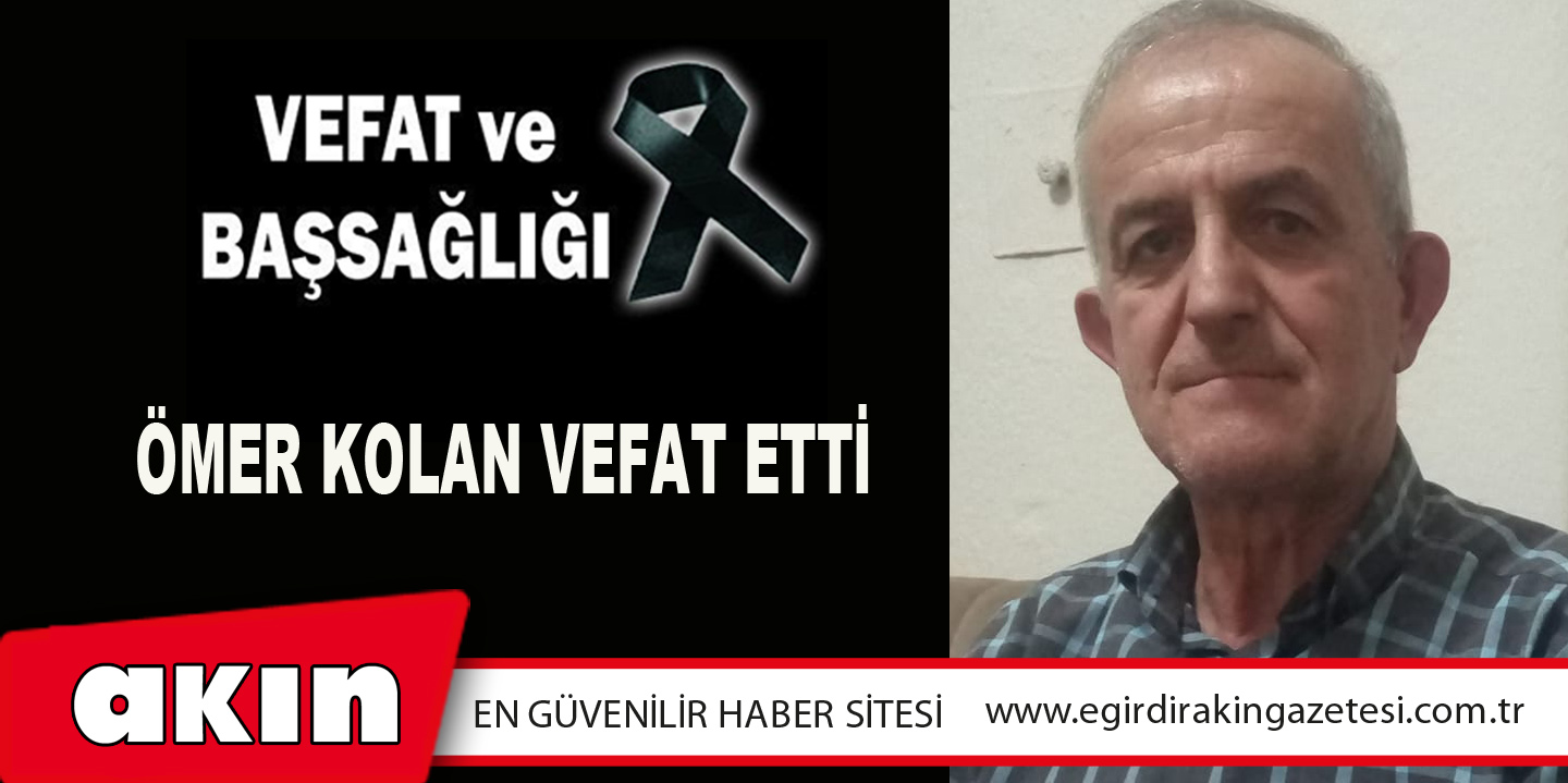ÖMER KOLAN VEFAT ETTİ