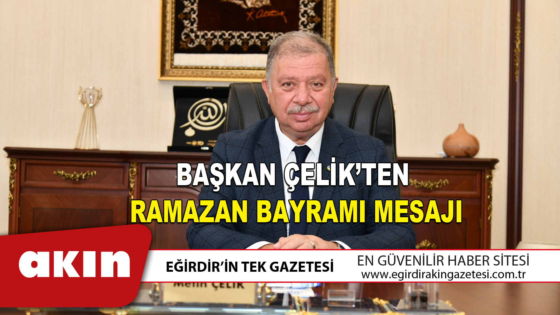 eğirdir haber,akın gazetesi,egirdir haberler,son dakika,BAŞKAN ÇELİK’TEN RAMAZAN BAYRAMI MESAJI