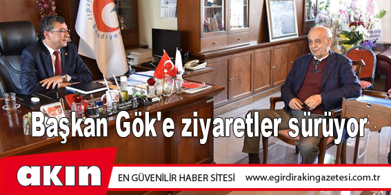 eğirdir haber,akın gazetesi,egirdir haberler,son dakika,Başkan Gök'e ziyaretler sürüyor