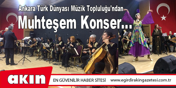 eğirdir haber,akın gazetesi,egirdir haberler,son dakika,Ankara Türk Dünyası Müzik Topluluğu'ndan Muhteşem Konser...
