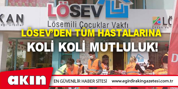 eğirdir haber,akın gazetesi,egirdir haberler,son dakika,LÖSEV’DEN TÜM HASTALARINA KOLİ KOLİ MUTLULUK!