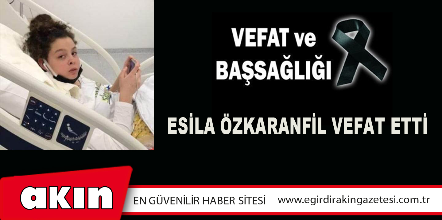 ESİLA ÖZKARANFİL VEFAT ETTİ