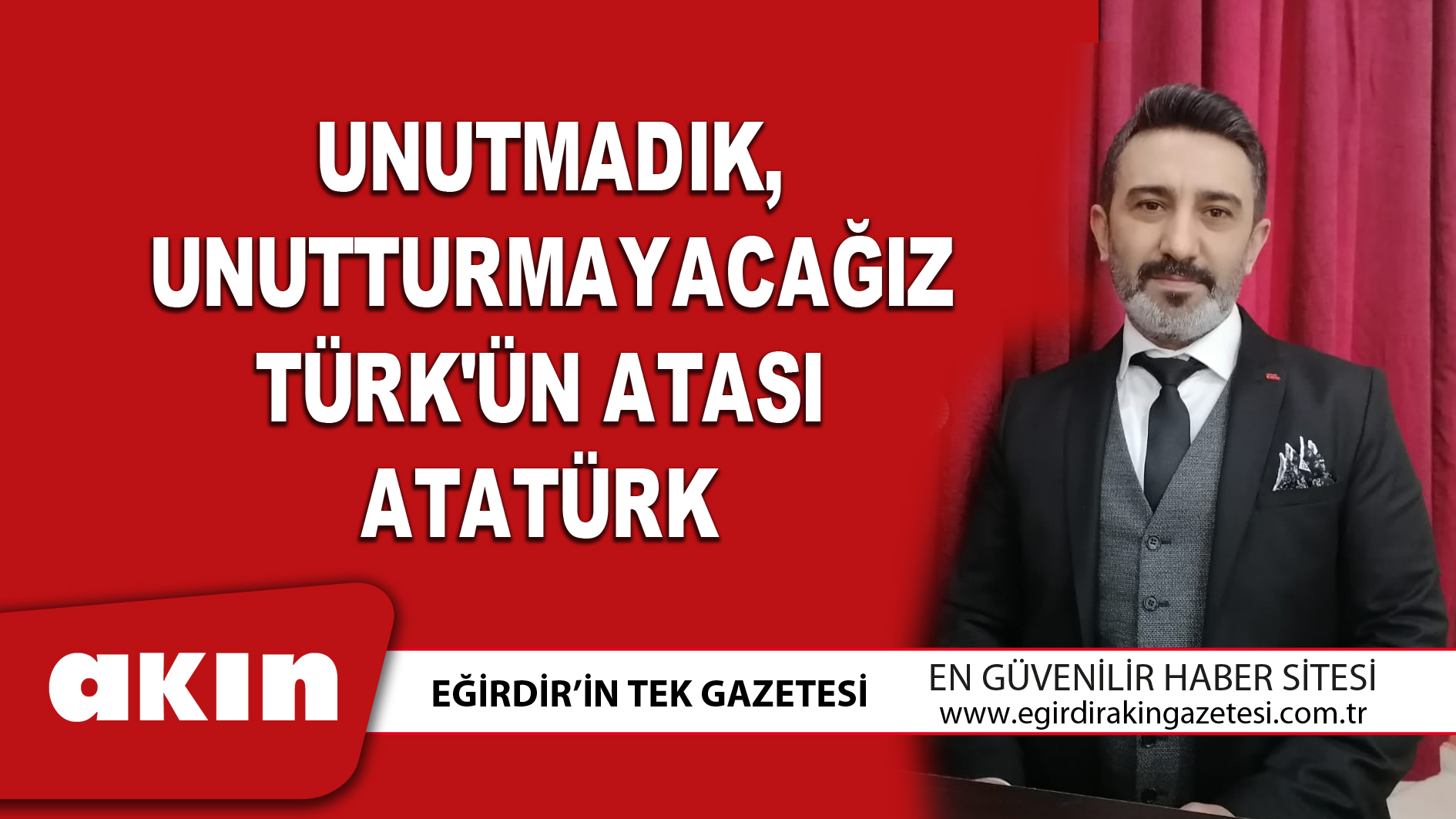 UNUTMADIK UNUTTURMAYACAĞIZ TÜRK'ÜN ATASI ATATÜRK