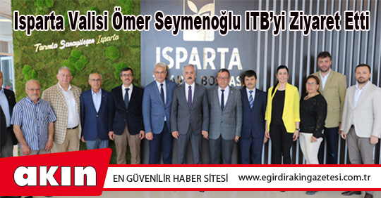 Isparta Valisi Ömer Seymenoğlu ITB’yi Ziyaret Etti