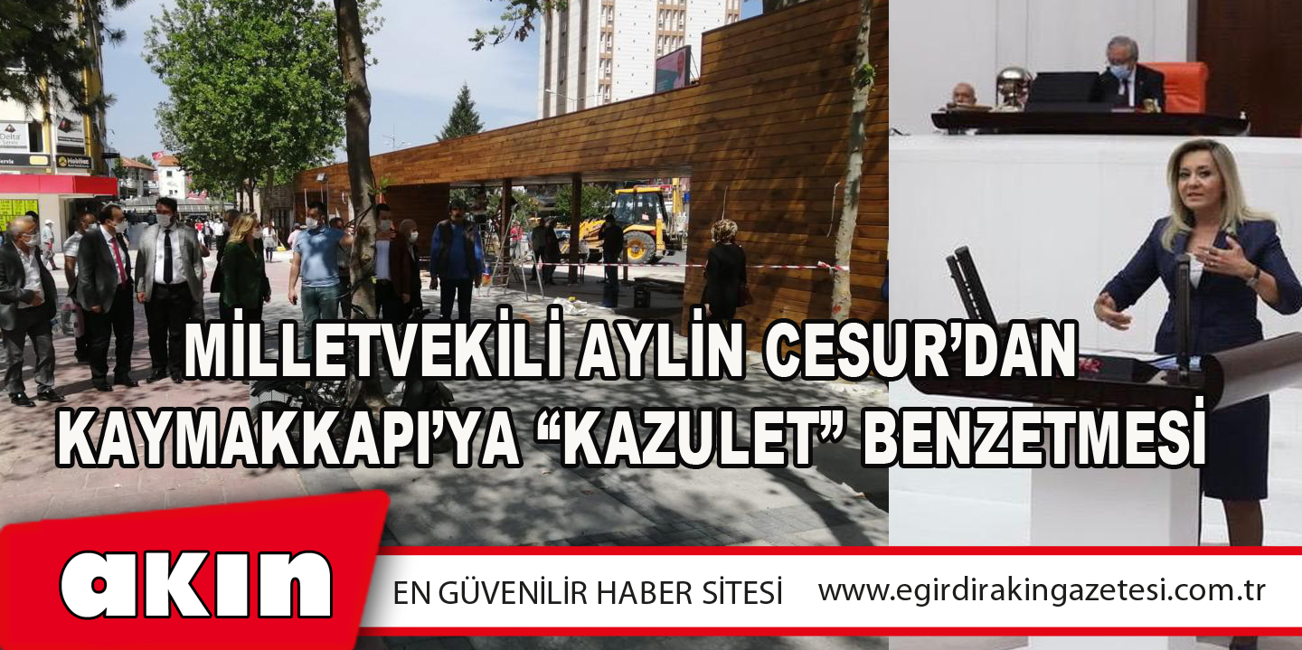 Milletvekili Aylin Cesur’dan Kaymakkapı’ya “Kazulet” Benzetmesi