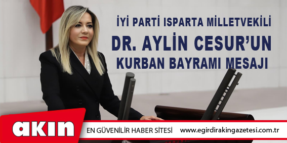 İyi Parti Isparta Milletvekili Dr. Aylin Cesur’un Kurban Bayramı Mesajı 