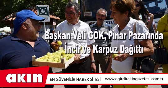 Başkan Veli GÖK, Pınar Pazarında İncir ve Karpuz Dağıttı