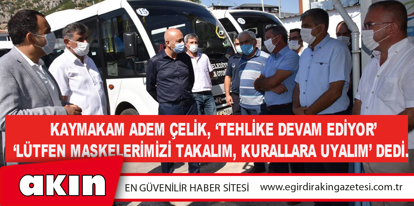 Kaymakam Adem Çelik, ‘Tehlike Devam Ediyor’ ‘Lütfen Maskelerimizi Takalım, Kurallara Uyalım’ Dedi.