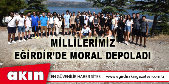 Millilerimiz Eğirdir’de Moral Depoladı