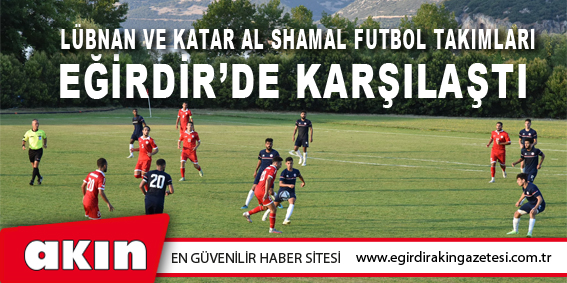 Lübnan Ve Katar Al Shamal Futbol  Takımları Eğirdir’de Karşılaştı