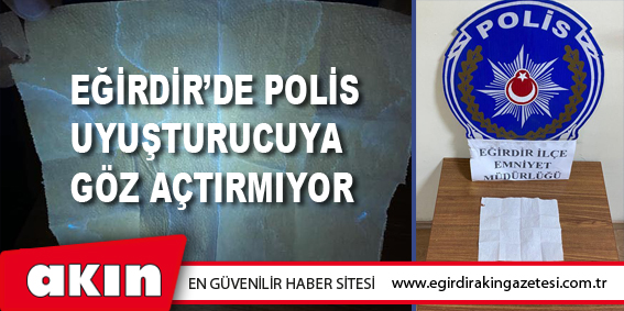 eğirdir haber,akın gazetesi,egirdir haberler,son dakika,Eğirdir’de Polis Uyuşturucuya Göz Açtırmıyor 