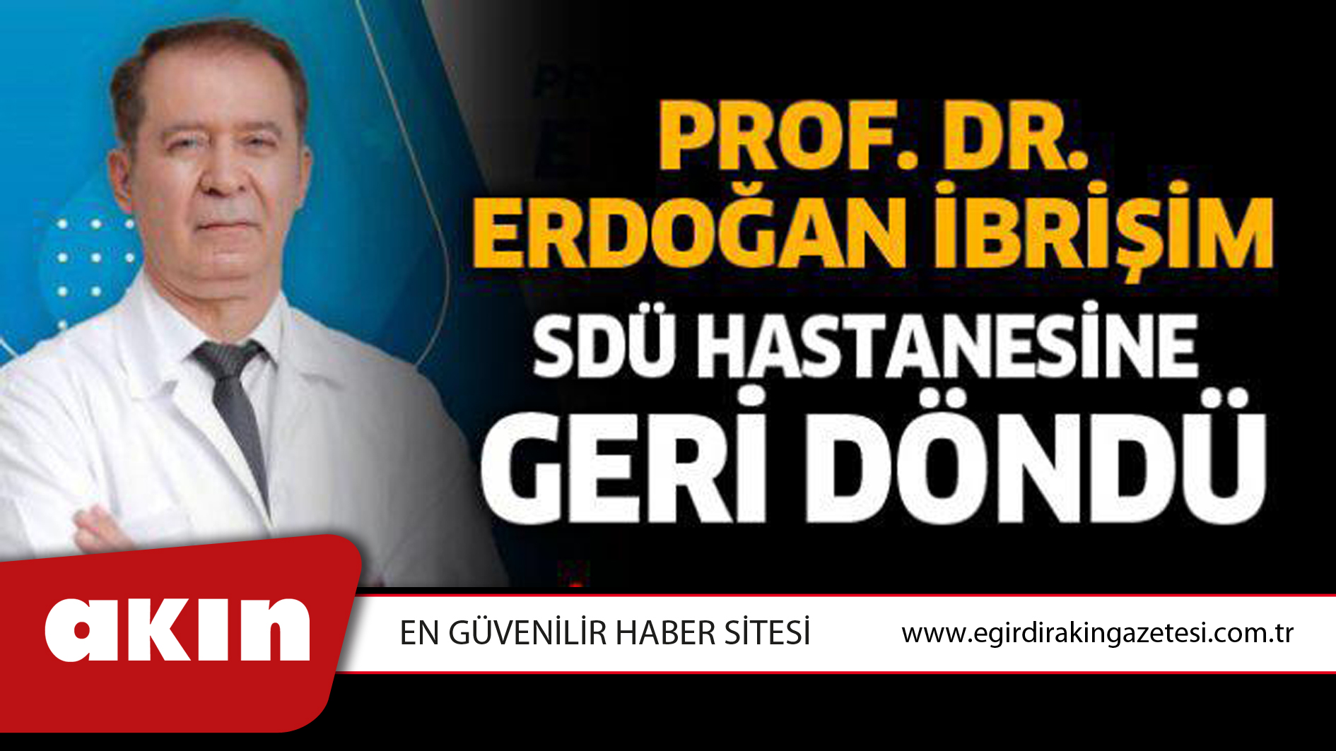 eğirdir haber,akın gazetesi,egirdir haberler,son dakika,Prof. Dr. Erdoğan İbrişim  SDÜ Hastanesine Geri Döndü