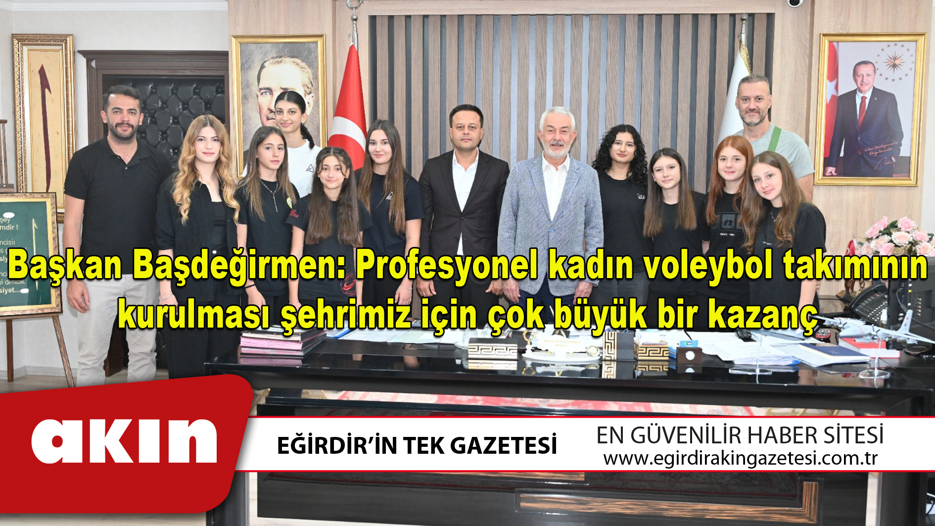 eğirdir haber,akın gazetesi,egirdir haberler,son dakika,Başkan Başdeğirmen Profesyonel kadın voleybol takımının kurulması şehrimiz için çok büyük bir kazanç