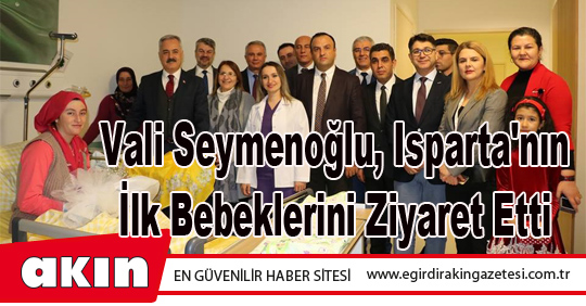 Vali Seymenoğlu, Isparta'nın İlk Bebeklerini Ziyaret Etti