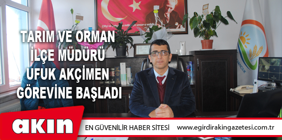 Eğirdir Tarım Ve Orman İlçe Müdürü Ufuk Akçimen Görevine Başladı