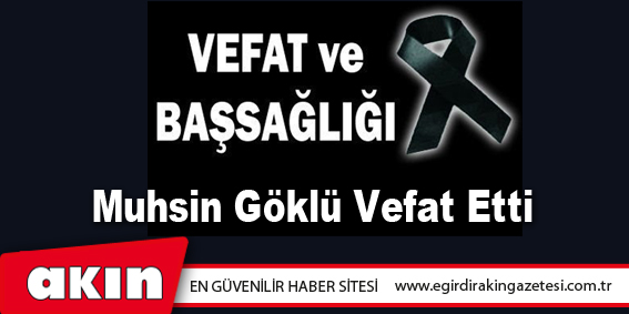 Muhsin Göklü Vefat Etti