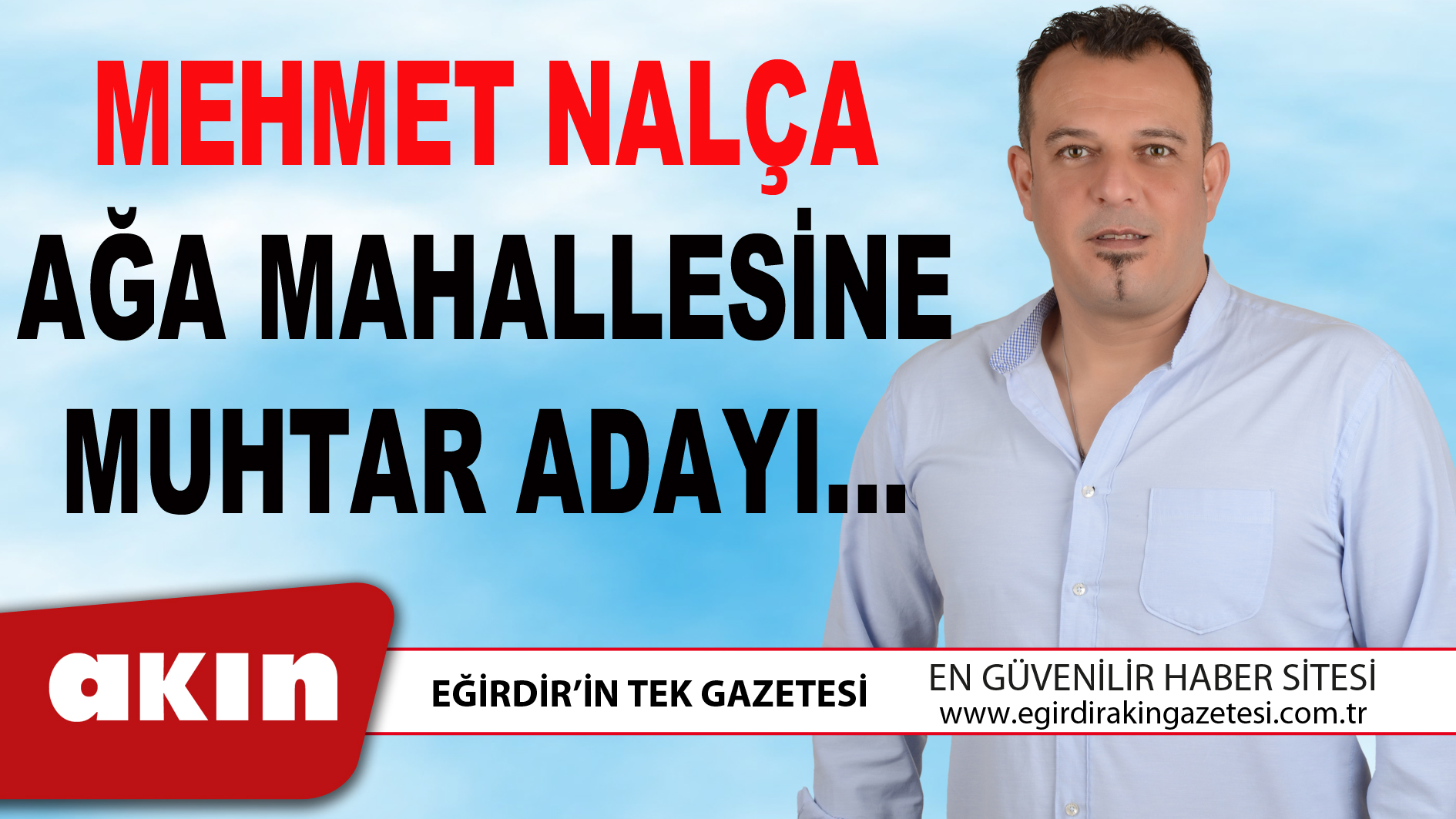 MEHMET NALÇA, AĞA MAHALLESİNE MUHTAR ADAYI…