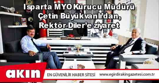 Isparta MYO Kurucu Müdürü Çetin Büyükvanlı’dan, Rektör Diler’e ziyaret