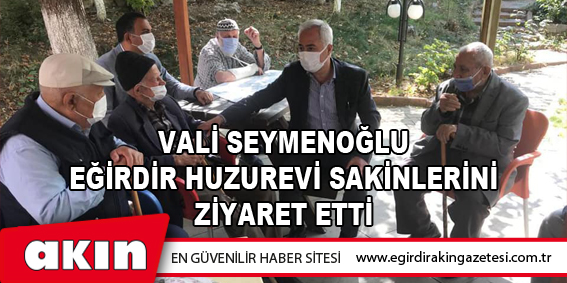 Vali Seymenoğlu Eğirdir Huzurevi Sakinlerini Ziyaret Etti