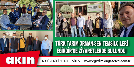 eğirdir haber,akın gazetesi,egirdir haberler,son dakika,Türk Tarım Orman-Sen Temsilcileri Eğirdir'de Ziyaretlerde Bulundu 