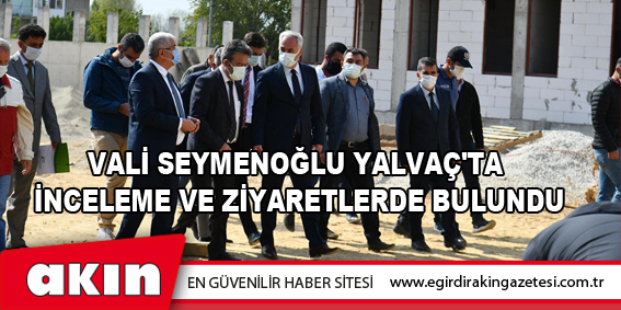Vali Seymenoğlu Yalvaç'ta Bir Dizi İnceleme Ve Ziyarette Bulundu.
