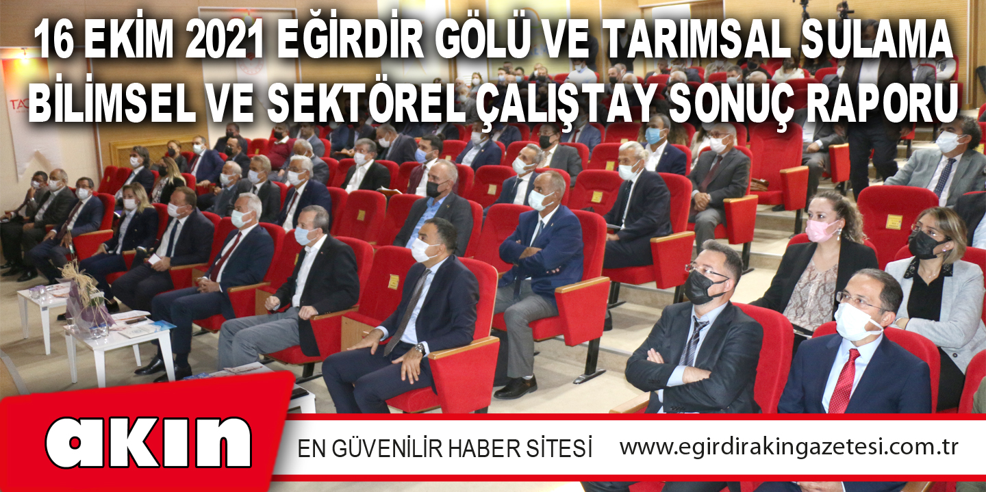 16 EKİM 2021 EĞİRDİR GÖLÜ VE TARIMSAL SULAMA BİLİMSEL VE SEKTÖREL ÇALIŞTAY SONUÇ RAPORU