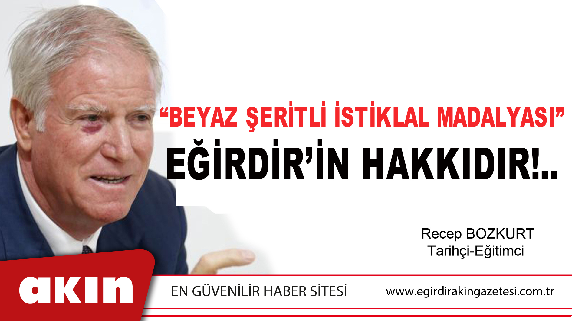 eğirdir haber,akın gazetesi,egirdir haberler,son dakika,“BEYAZ ŞERİTLİ İSTİKLAL MADALYASI”, EĞİRDİR’İN HAKKIDIR!..