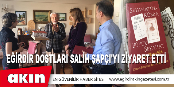 Eğirdir Dostları Salih Şapçı'yı Ziyaret Etti