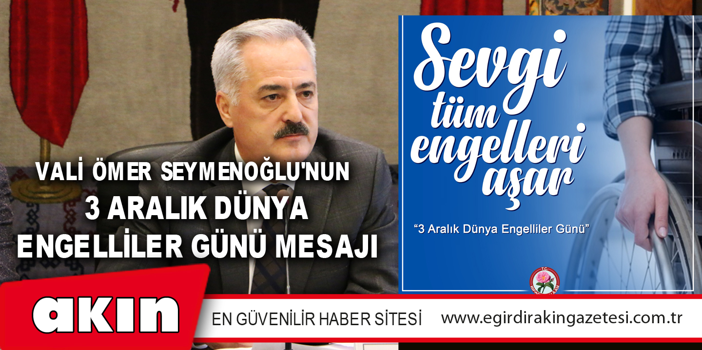 eğirdir haber,akın gazetesi,egirdir haberler,son dakika,ISPARTA VALİSİ ÖMER SEYMENOĞLU'NUN 3 ARALIK DÜNYA ENGELLİLER GÜNÜ MESAJI